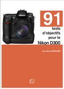 Couverture du livre « 91 tests dobjectifs pour le Nikon D300 » de Jean-Marie Sepulchre aux éditions Vm