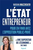 Couverture du livre « L'Etat entrepreneur ; pour en finir avec l'opposition public-privé » de Mariana Mazzucato aux éditions Fayard