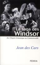 Couverture du livre « La saga des Windsor ; de l'empire britannique au commonwealth » de Jean Des Cars aux éditions Perrin