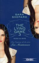 Couverture du livre « The lying game Tome 3 ; action ou vérité » de Sara Shepard aux éditions Fleuve Editions