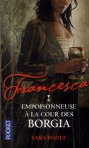 Couverture du livre « Francesca Tome 1 ; empoisonneuse à la cour des Borgia » de Sara Poole aux éditions Pocket