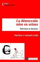 Couverture du livre « La démocratie mise en scène ; télévision et élections » de Coulomb-Gully M. aux éditions Cnrs