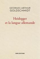 Couverture du livre « Heidegger et la langue allemande » de Georges-Arthur Goldschmidt aux éditions Cnrs