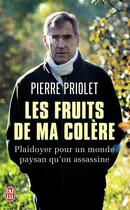 Couverture du livre « Les fruits de ma colère ; plaidoyer pour un monde paysan qu'on assassine » de Pierre Priolet aux éditions J'ai Lu