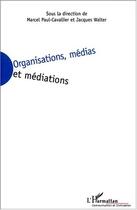 Couverture du livre « Organisations, medias et mediations » de Jacques Walter aux éditions Editions L'harmattan