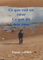Couverture du livre « Ce que voit un coeur ce que dit une âme » de Franck Ligner aux éditions Books On Demand