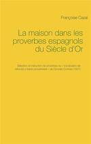 Couverture du livre « La maison dans les proverbes espagnols du siecle d'or - selection et traduction de proverbes du vo » de Francoise Cazal aux éditions Books On Demand