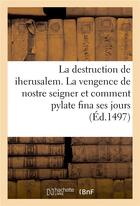 Couverture du livre « La destruction de iherusalem. la vengence de nostre seigner et comment pylate fina ses jours » de  aux éditions Hachette Bnf