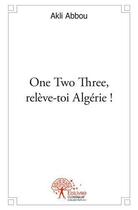 Couverture du livre « One two three, releve-toi algerie ! » de Akli Abbou aux éditions Edilivre