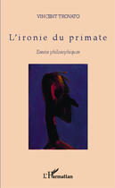 Couverture du livre « L'ironie du primate ; essais philosophiques » de Vincent Trovato aux éditions Editions L'harmattan