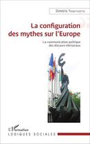 Couverture du livre « La configuration des mythes sur l'Europe ; la communication politique des discours électoraux » de Dimitri Trimithiotis aux éditions L'harmattan