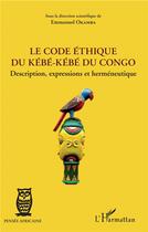 Couverture du livre « Le code éthique du Kébé-Kébé du Congo ; description, expressions et herméneutique » de Emmanuel Okamba aux éditions L'harmattan