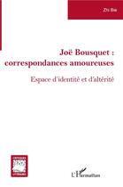 Couverture du livre « Joe Bousquet : correspondances amoureuses, espace d'identité et d'altérité » de Zhi Bie aux éditions L'harmattan