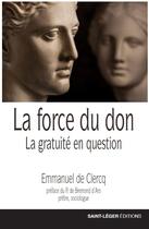 Couverture du livre « La force du don : la gratuité en question » de Emmanuel De Clercq aux éditions Saint-leger