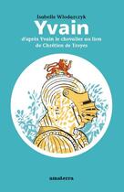 Couverture du livre « Yvain : d'après Yvain le chevalier au lion de Chrétien de Troyes » de Isabelle Wlodarczyl aux éditions Amaterra
