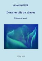 Couverture du livre « Dans les plis du silence ; poèmes de la nuit » de Gerard Mottet aux éditions Unicite