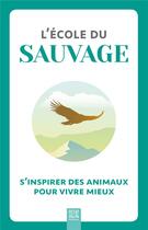 Couverture du livre « L'école du sauvage : s'inspirer des animaux pour vivre mieux » de  aux éditions Suzac