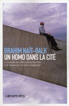 Couverture du livre « Un homo dans la cité ; la descente aux enfers puis la libération d'un homosexuel de culture maghrébine » de Brahim Nait-Balk aux éditions Calmann-levy