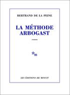 Couverture du livre « La méthode Arbogast » de Bertrand De La Peine aux éditions Minuit