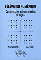 Couverture du livre « Television numerique - compression et transmission du signal » de Martin/Pelat aux éditions Ellipses