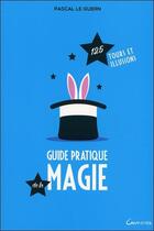 Couverture du livre « Le guide pratique de la magie ; 125 tours et illusions » de Pascal Le Guern aux éditions Grancher
