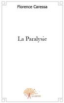 Couverture du livre « La paralysie » de Florence Caressa aux éditions Edilivre