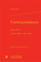 Couverture du livre « Correspondance t.16 ; juillet 1860-mars 1862 » de George Sand aux éditions Classiques Garnier