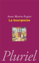 Couverture du livre « La bourgeoise » de Anne Martin-Fugier aux éditions Pluriel