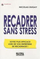 Couverture du livre « Recadrer sans stress ; soyez plus efficace lors de vos entretiens de recadrage » de Nicolas Dugay aux éditions Editions Maxima