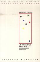 Couverture du livre « La ville des réseaux ; un imaginaire politique » de Antoine Picon aux éditions Manucius