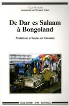 Couverture du livre « De Dar es Salaam à Bongoland ; mutations urbaines en Tanzanie » de Bernard Calas aux éditions Karthala