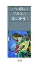 Couverture du livre « Passion classique ; entretiens » de Olivier Bellamy aux éditions Arlea
