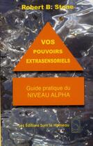 Couverture du livre « Vos pouvoirs extrasensoriels ; guide pratique du niveau alpha » de Robert B. Stone aux éditions Sum