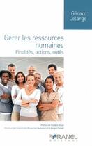 Couverture du livre « Gérer les ressources humaines ; finalités, actions, outils » de Gerard Lelarge aux éditions Arnaud Franel