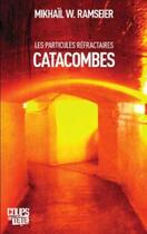 Couverture du livre « Les particules réfractaires t.1 ; catacombes » de Mikhail W. Ramseier aux éditions Coups De Tete
