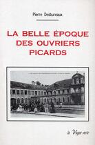 Couverture du livre « La Belle Époque des ouvriers picards » de Pierre Desbureaux aux éditions La Vague Verte