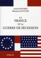 Couverture du livre « La France dans la guerre de Sécession » de Edouard Lacouture et Annick Foucrier aux éditions Les Editions Maison