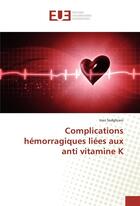 Couverture du livre « Complications hemorragiques liees aux anti vitamine k » de Sedghiani Ines aux éditions Editions Universitaires Europeennes