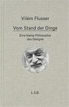 Couverture du livre « Vilem flusser vom stand der dinge. eine kleine philosophie des design /allemand » de Vilem Flusser aux éditions Steidl