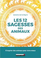 Couverture du livre « Les 12 sagesses des animaux ; s'inspirer des animaux pour vivre mieux » de Yolaine De La Bigne aux éditions Leduc