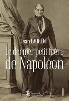Couverture du livre « Le dernier petit frere de napoleon » de Jean Laurent aux éditions Sydney Laurent
