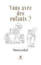Couverture du livre « Vous avez des enfants ? » de Marie Lerbeil aux éditions Le Lys Bleu