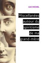 Couverture du livre « Miscellanées autour du spiritisme de ma grand-mère » de Luc Michel aux éditions Librinova