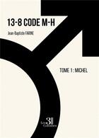 Couverture du livre « 13-8 Code M-H Tome 1 : Michel » de Jean-Baptiste Farine aux éditions Les Trois Colonnes