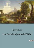 Couverture du livre « Les Derniers Jours de Pékin » de Pierre Loti aux éditions Culturea