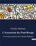 Couverture du livre « L'Assassinat du Pont-Rouge : Un roman policier de Charles Barbara » de Charles Barbara aux éditions Culturea