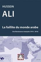 Couverture du livre « La faillite du monde arabe ; une renaissance manquée (1916-2016) » de Hussein Ali aux éditions Astree