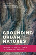 Couverture du livre « Grounding urban natures histories and futures of urban ecologies /anglais » de Ernston Henrick/Sorl aux éditions Mit Press