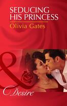 Couverture du livre « Seducing His Princess (Mills & Boon Desire) (Married by Royal Decree - » de Olivia Gates aux éditions Mills & Boon Series