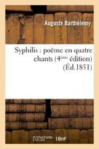 Couverture du livre « Syphilis : poëme en quatre chants (4e édition entièrement revue et augmentée d'un chant) : avec des notes explicatives par le Dr Giraudeau de Saint-Gervais,... » de Barthelemy Auguste aux éditions Hachette Bnf